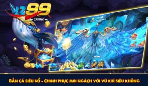 Bắn cá siêu nổ - Chinh phục mọi ngách với vũ khí siêu khủng