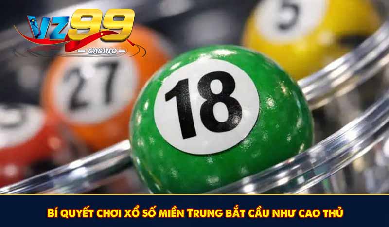 Bí quyết chơi xổ số miền Trung bắt cầu như cao thủ