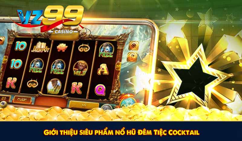 Giới thiệu siêu phẩm nổ hũ Đêm Tiệc Cocktail