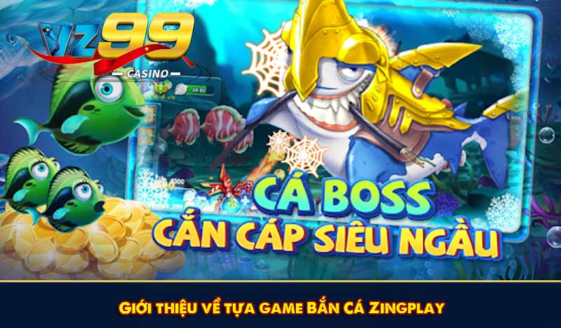 Giới thiệu về tựa game Bắn Cá Zingplay