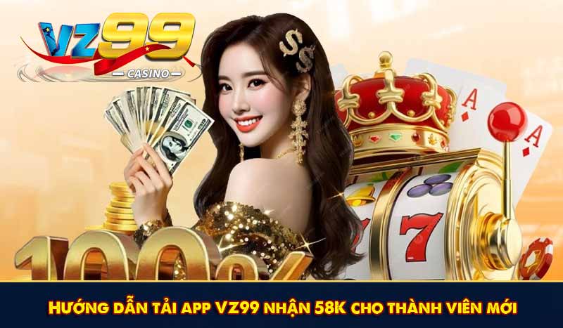 Hướng dẫn tải app VZ99 nhận 58K cho thành viên mới